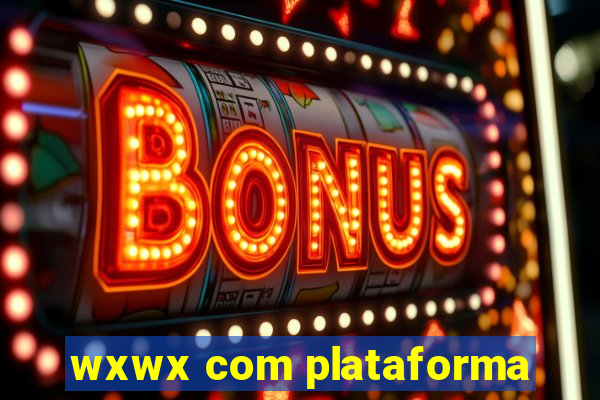 wxwx com plataforma