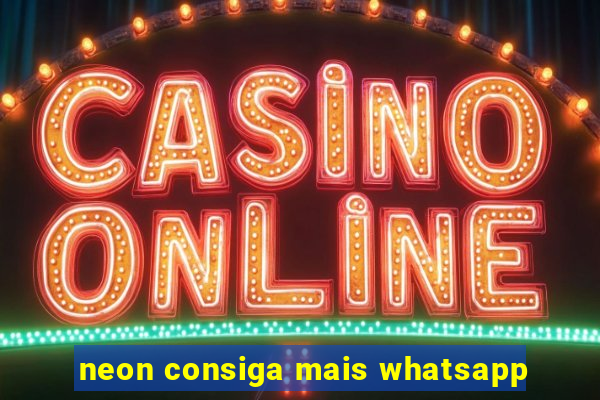 neon consiga mais whatsapp