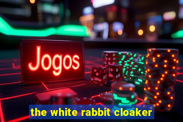 the white rabbit cloaker