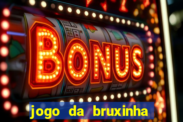 jogo da bruxinha ganhar dinheiro