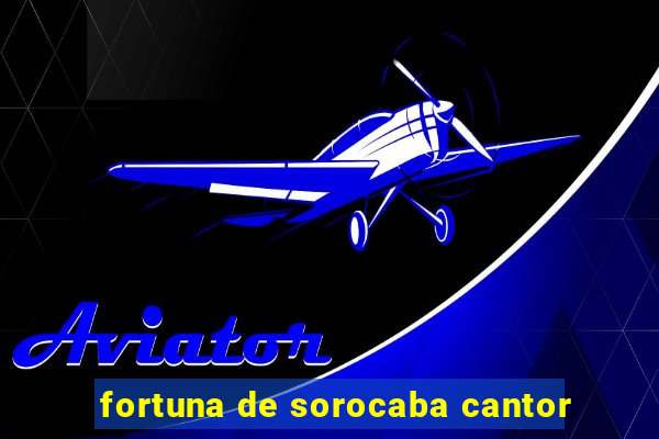 fortuna de sorocaba cantor