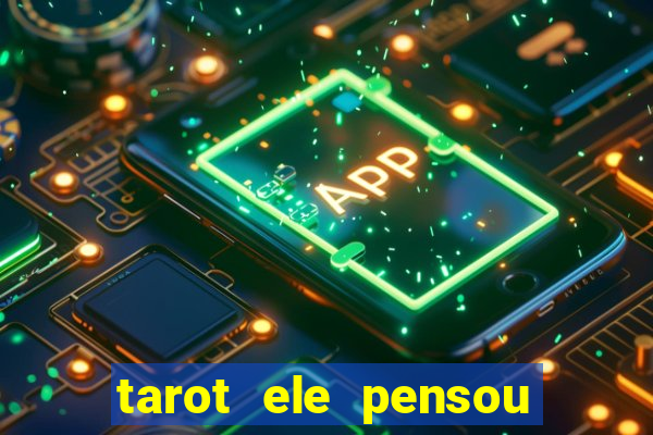 tarot ele pensou em mim hoje