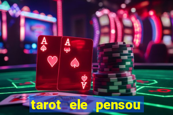 tarot ele pensou em mim hoje