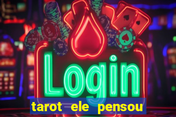 tarot ele pensou em mim hoje