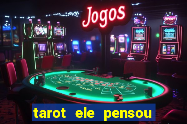 tarot ele pensou em mim hoje