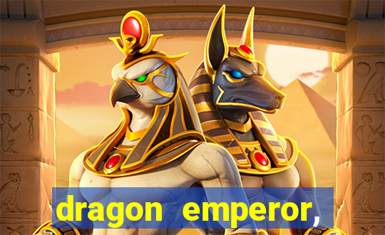 dragon emperor, martial god