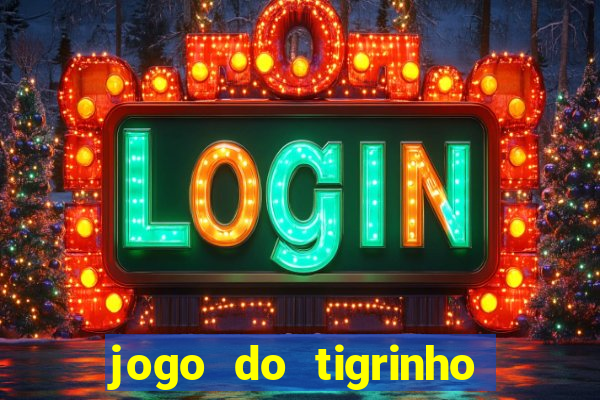 jogo do tigrinho sem depositar nada