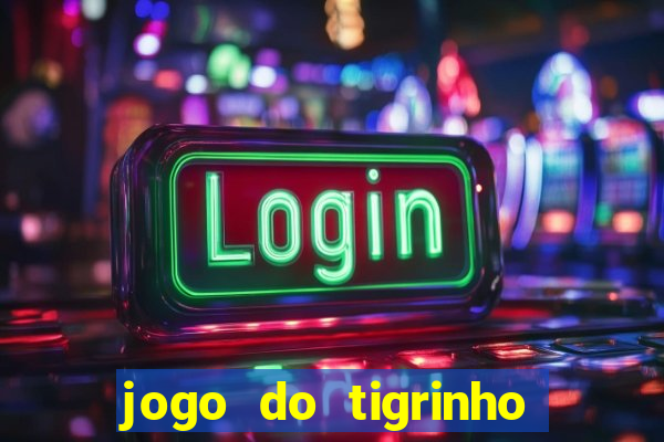 jogo do tigrinho sem depositar nada