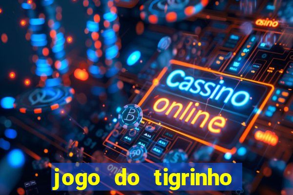 jogo do tigrinho sem depositar nada