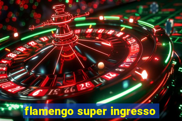 flamengo super ingresso