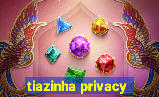 tiazinha privacy