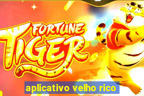 aplicativo velho rico