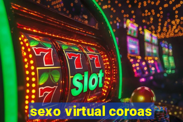 sexo virtual coroas