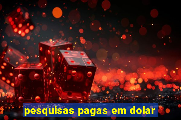 pesquisas pagas em dolar