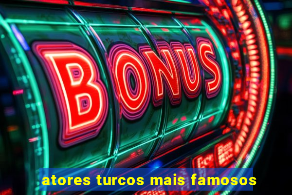 atores turcos mais famosos