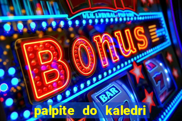 palpite do kaledri para o jogo do bicho