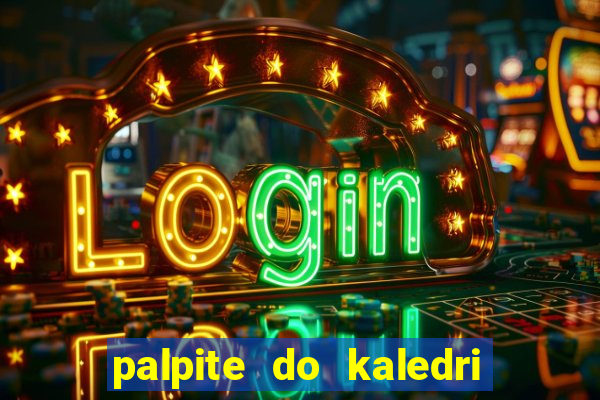 palpite do kaledri para o jogo do bicho