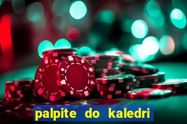 palpite do kaledri para o jogo do bicho