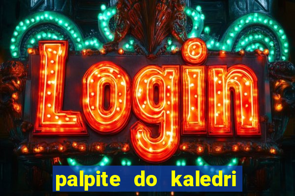 palpite do kaledri para o jogo do bicho