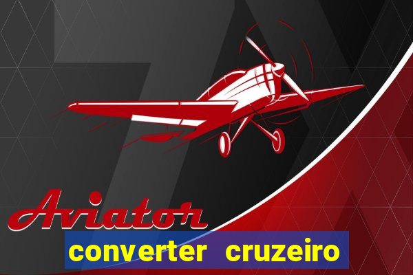 converter cruzeiro para real