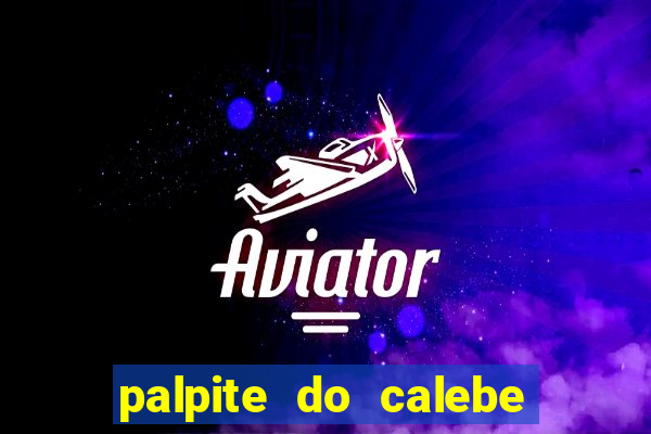 palpite do calebe para hoje