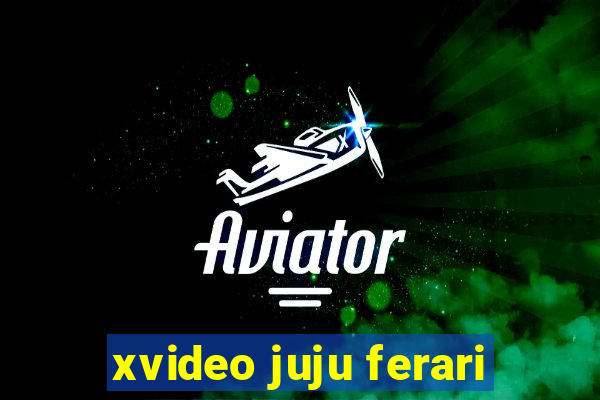 xvideo juju ferari