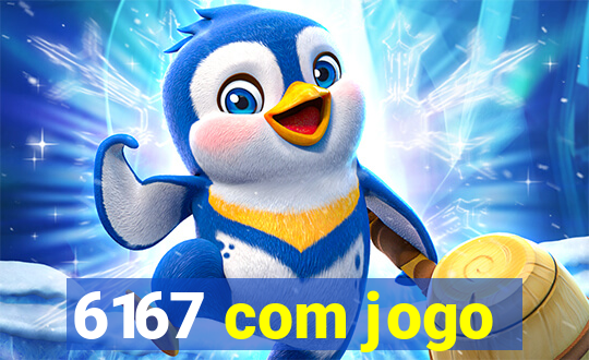 6167 com jogo