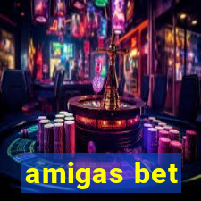 amigas bet