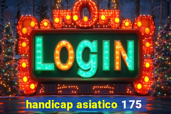 handicap asiatico 1 75