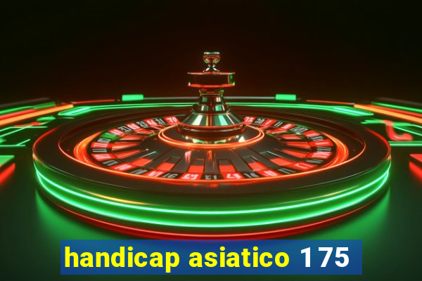 handicap asiatico 1 75