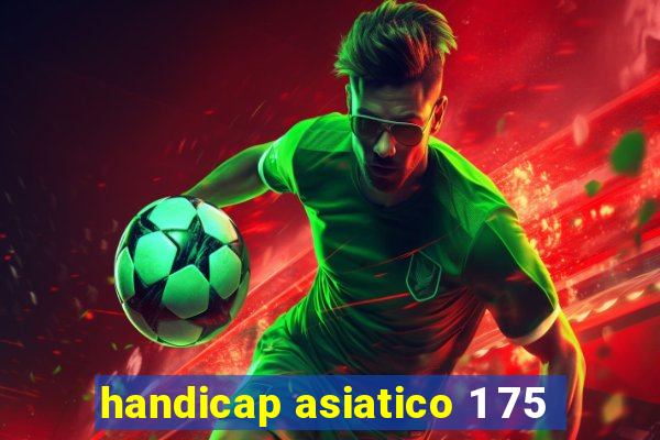 handicap asiatico 1 75