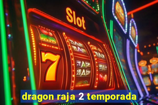 dragon raja 2 temporada