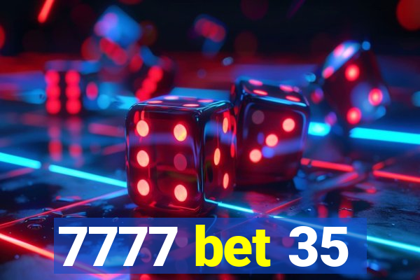 7777 bet 35