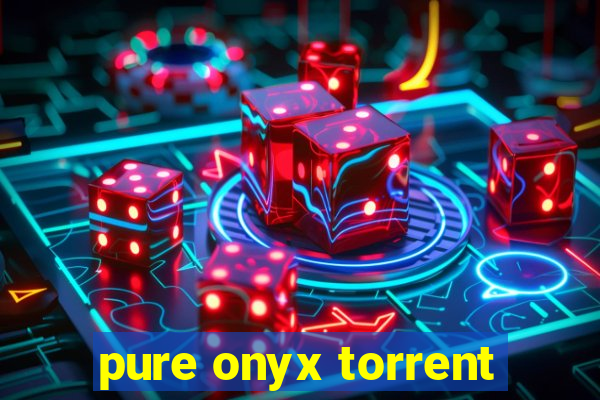 pure onyx torrent