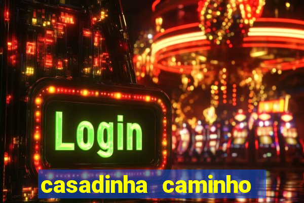 casadinha caminho da sorte