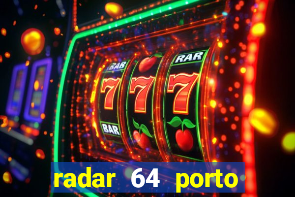 radar 64 porto seguro hoje