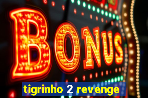 tigrinho 2 revenge