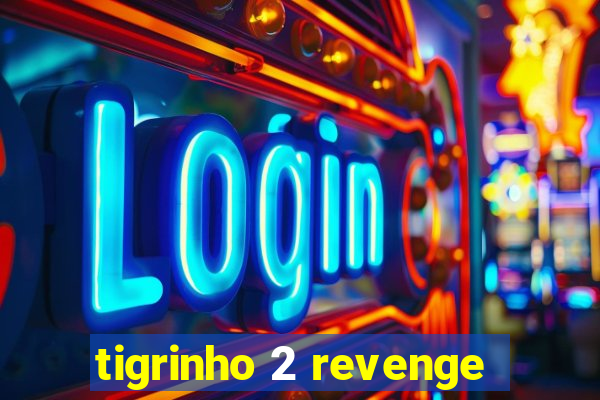 tigrinho 2 revenge