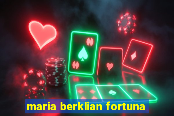 maria berklian fortuna