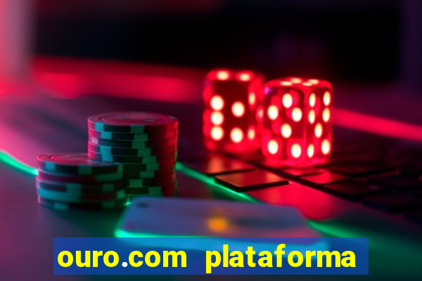 ouro.com plataforma de jogos