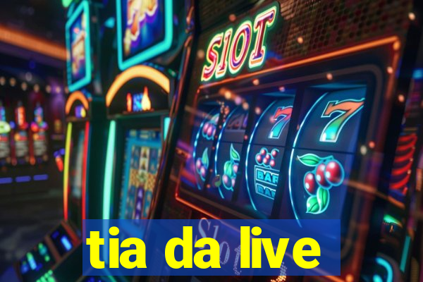 tia da live