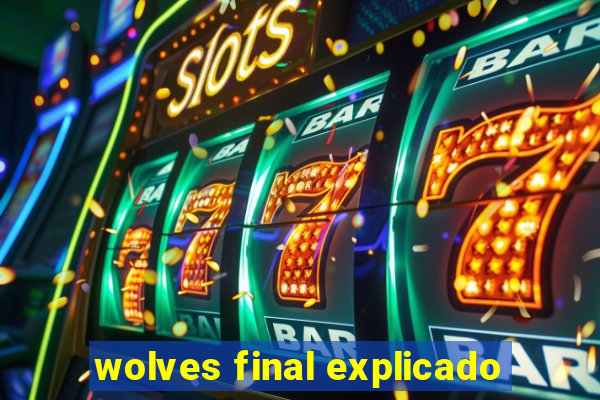 wolves final explicado