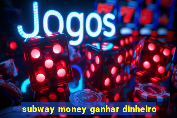 subway money ganhar dinheiro