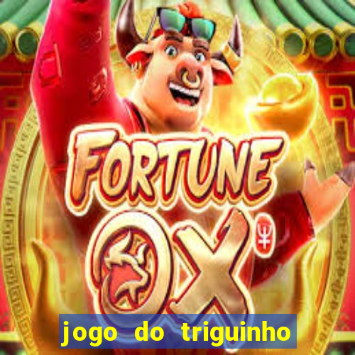 jogo do triguinho de ganhar dinheiro