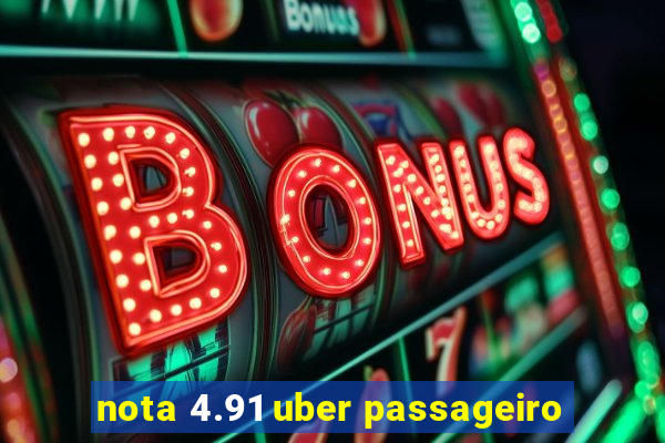 nota 4.91 uber passageiro