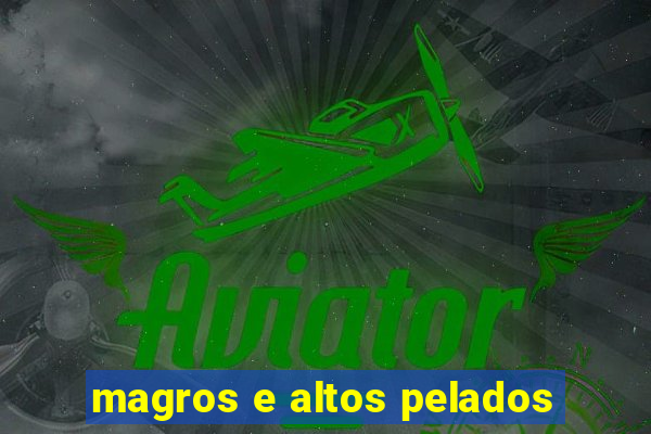 magros e altos pelados