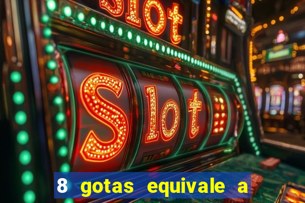 8 gotas equivale a quantos ml