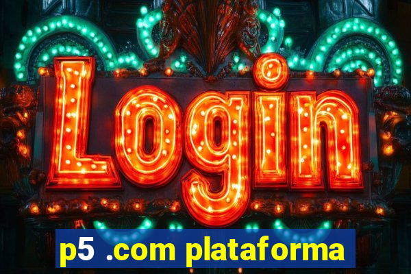 p5 .com plataforma