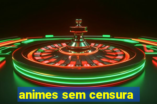 animes sem censura