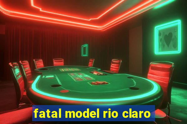 fatal model rio claro